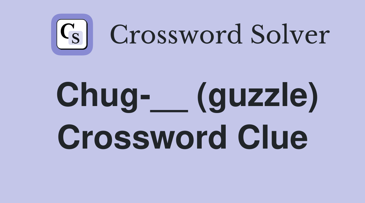 Chug-__ (guzzle) Crossword Clue