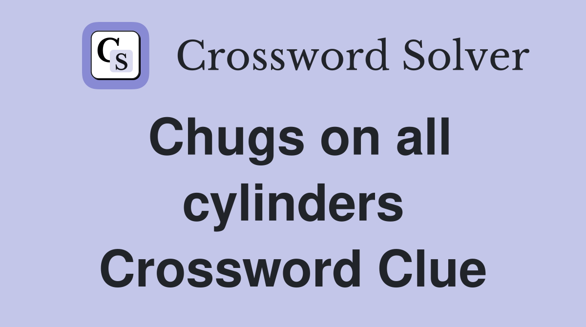 Chugs on all cylinders Crossword Clue