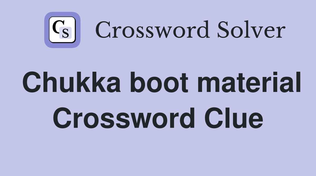 Chukka boot material Crossword Clue