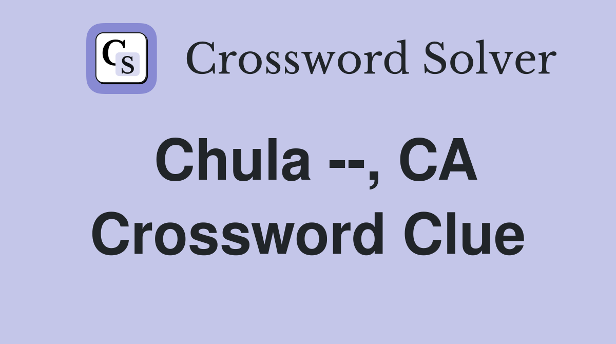 Chula --, CA Crossword Clue