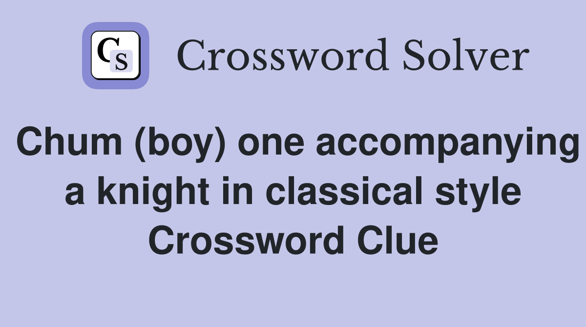 Chum (boy) one accompanying a knight in classical style Crossword Clue