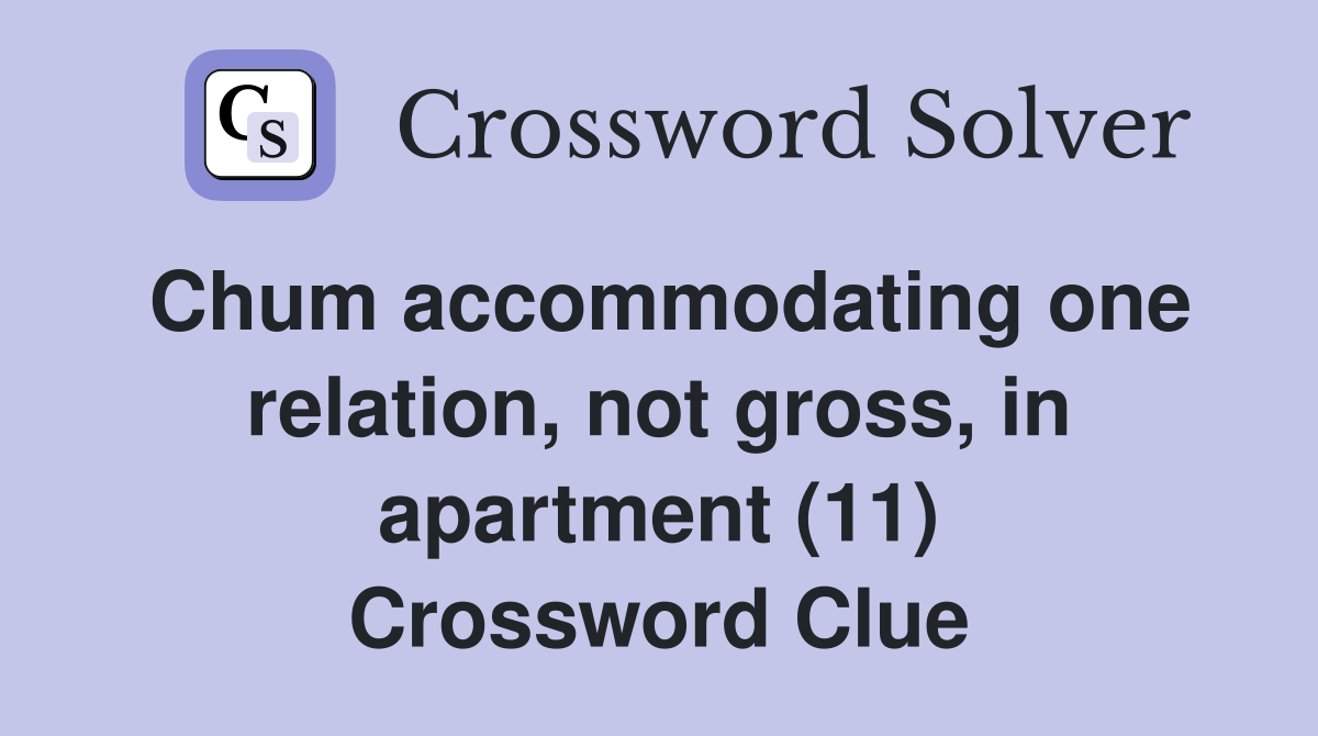 Chum accommodating one relation, not gross, in apartment (11) Crossword Clue