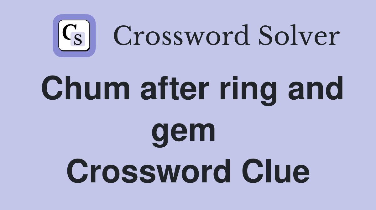 Chum after ring and gem  Crossword Clue