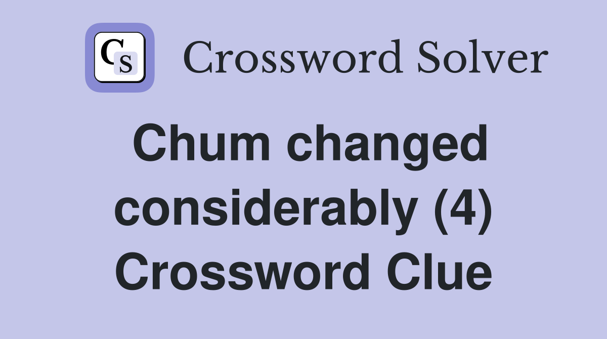 Chum changed considerably (4) Crossword Clue