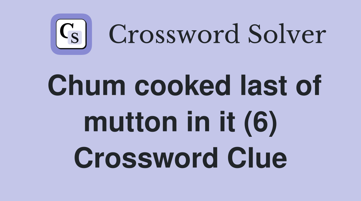 Chum cooked last of mutton in it (6) Crossword Clue