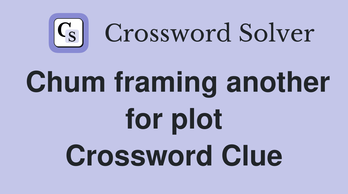 Chum framing another for plot Crossword Clue