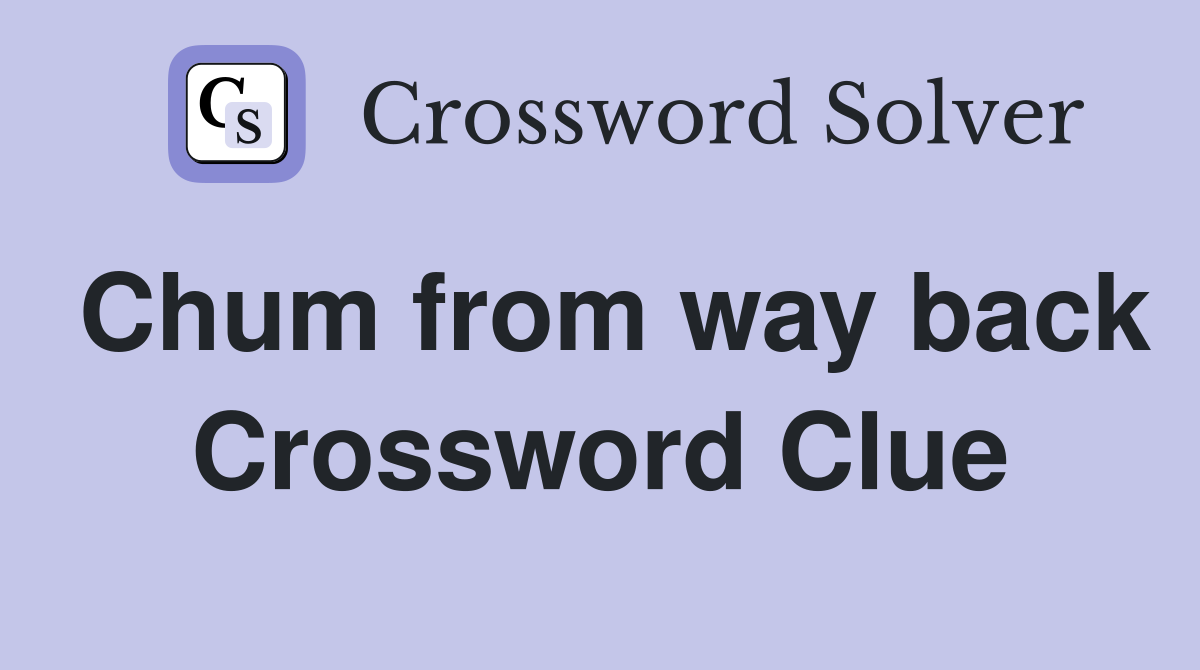 Chum from way back Crossword Clue