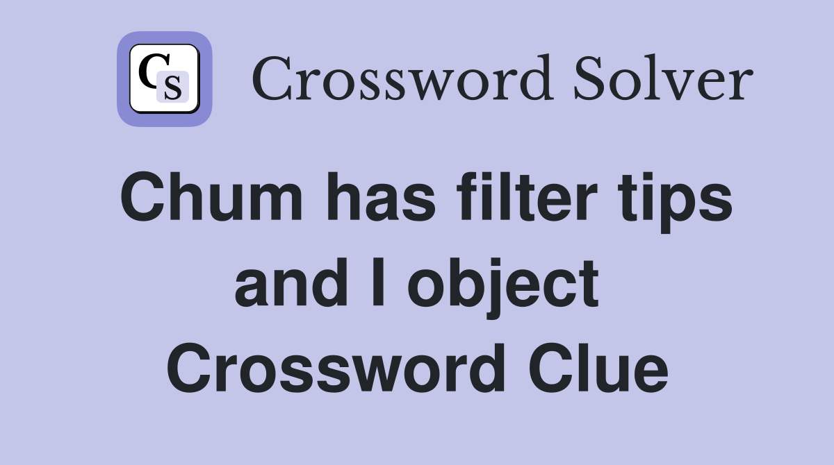 Chum has filter tips and I object Crossword Clue