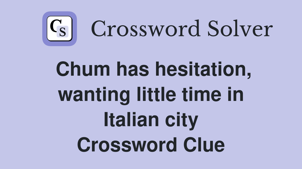 Chum has hesitation, wanting little time in Italian city Crossword Clue