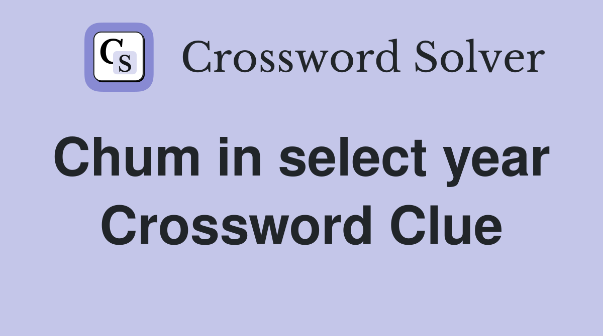 Chum in select year  Crossword Clue