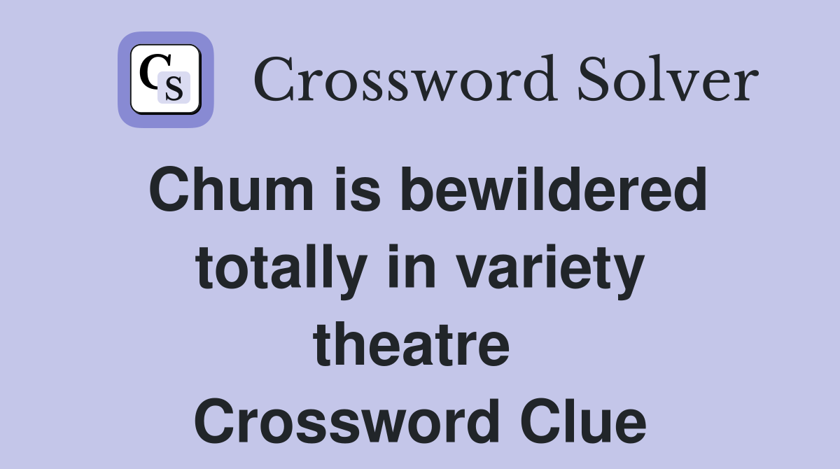 Chum is bewildered totally in variety theatre  Crossword Clue