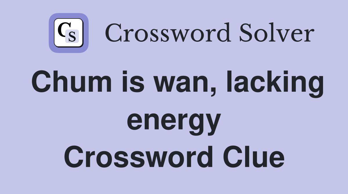Chum is wan, lacking energy Crossword Clue