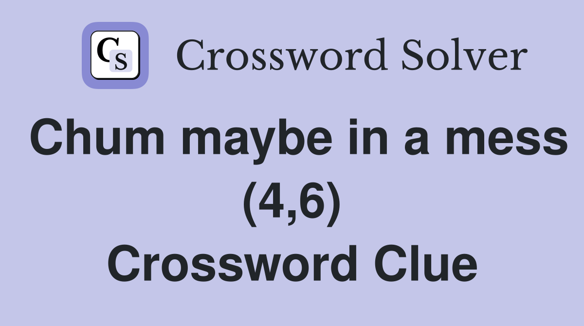 Chum maybe in a mess (4,6) Crossword Clue