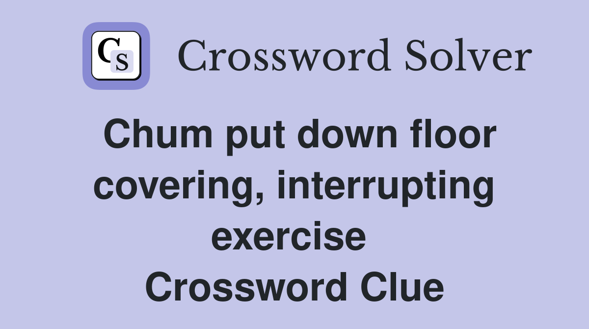 Chum put down floor covering, interrupting exercise  Crossword Clue