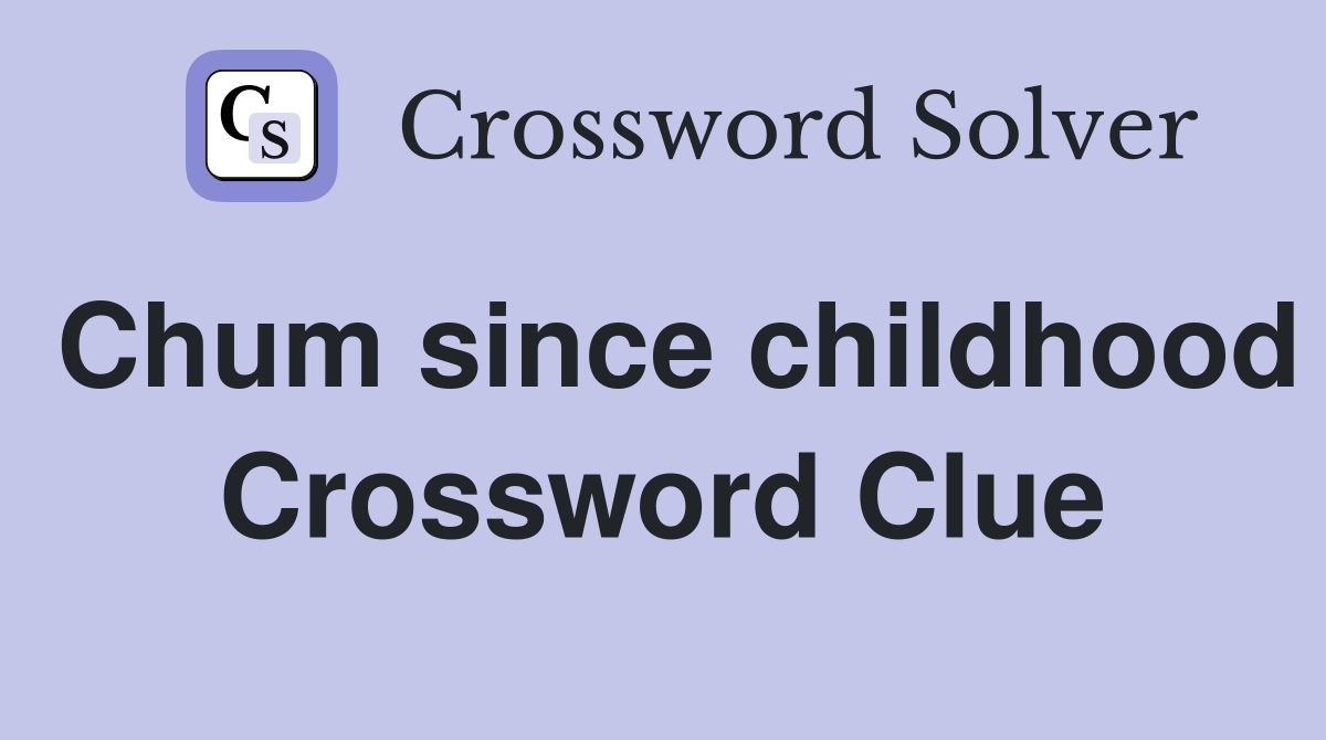 Chum since childhood Crossword Clue