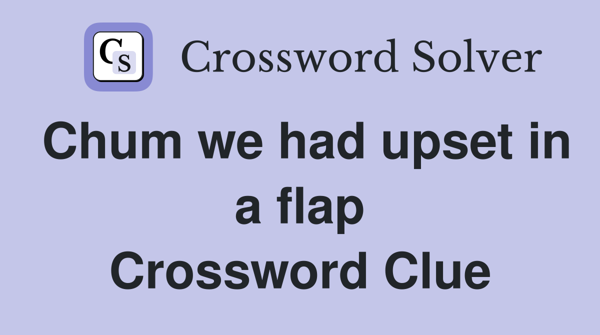 Chum we had upset in a flap Crossword Clue