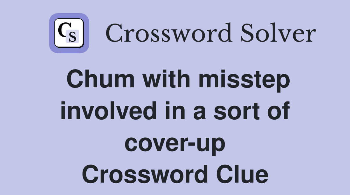 Chum with misstep involved in a sort of cover-up Crossword Clue