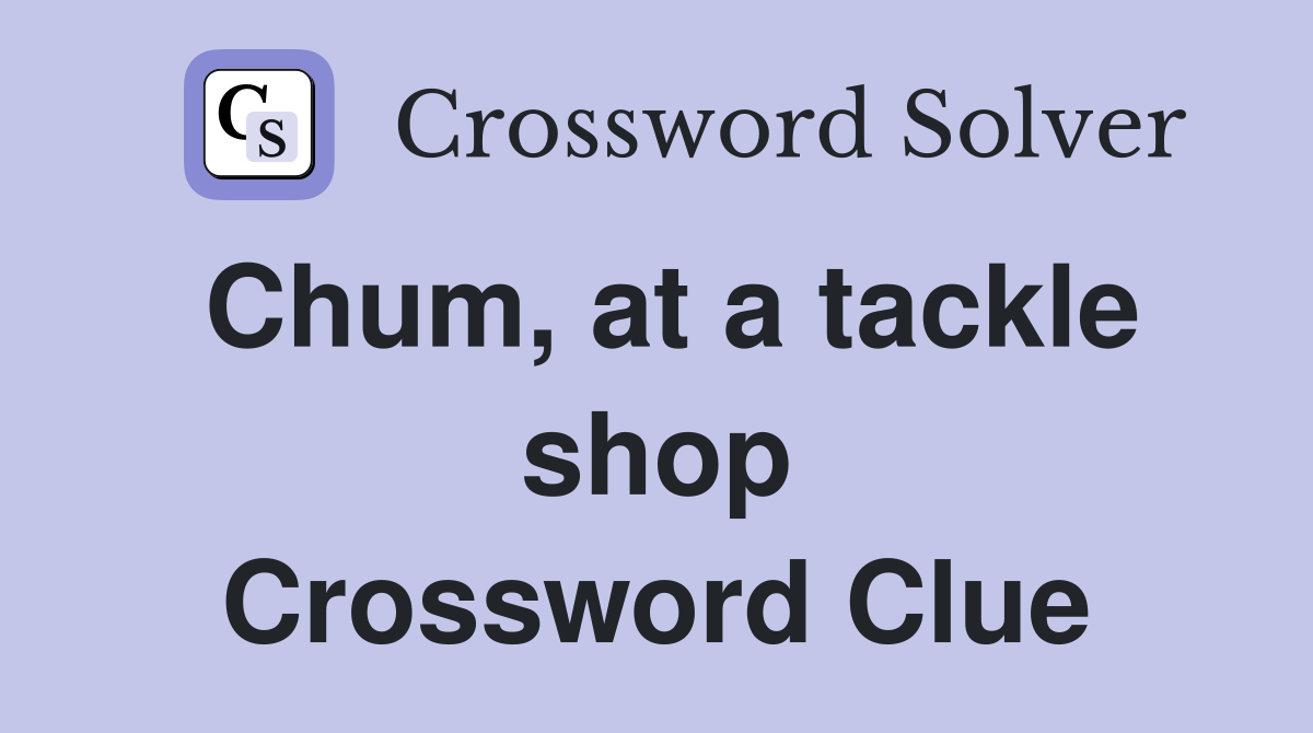 Chum, at a tackle shop Crossword Clue