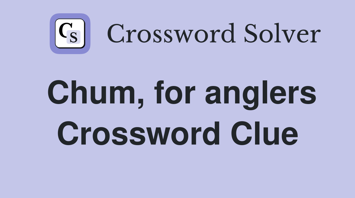 Chum, for anglers Crossword Clue