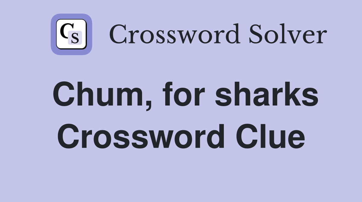 Chum, for sharks Crossword Clue