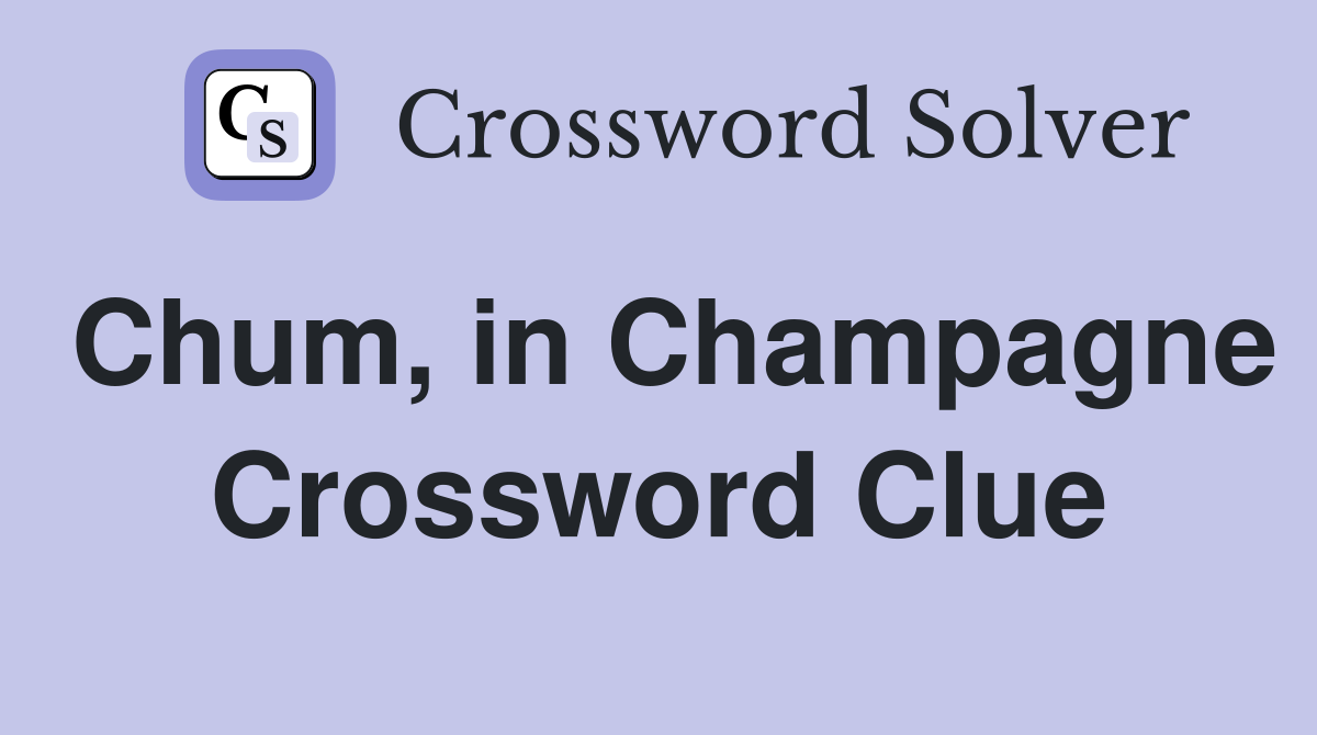 Chum, in Champagne Crossword Clue