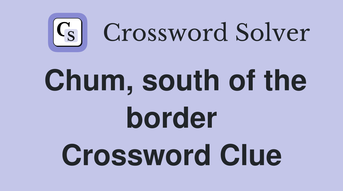 Chum, south of the border Crossword Clue