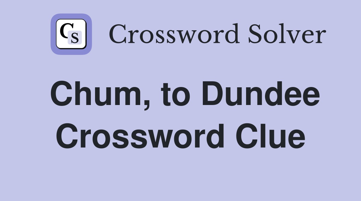 Chum, to Dundee Crossword Clue