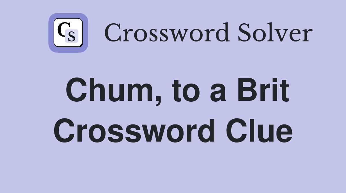 Chum, to a Brit Crossword Clue
