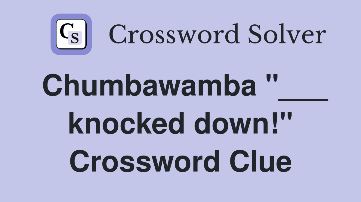 Chumbawamba "___ knocked down!" Crossword Clue
