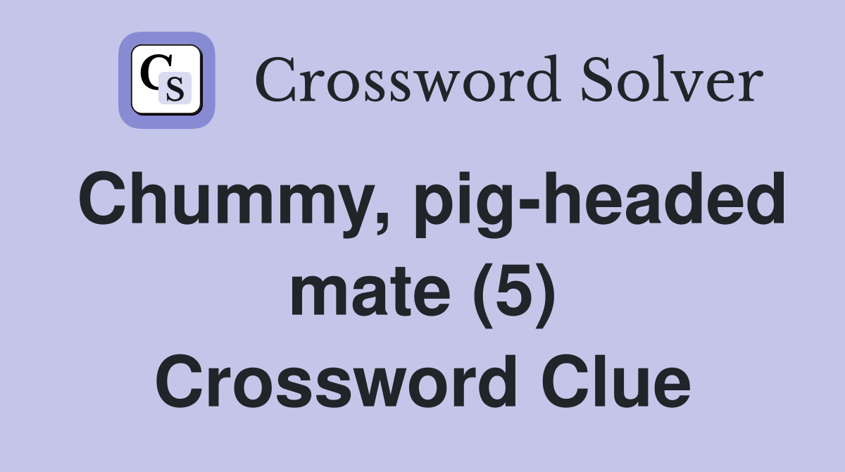 Chummy, pig-headed mate (5) Crossword Clue