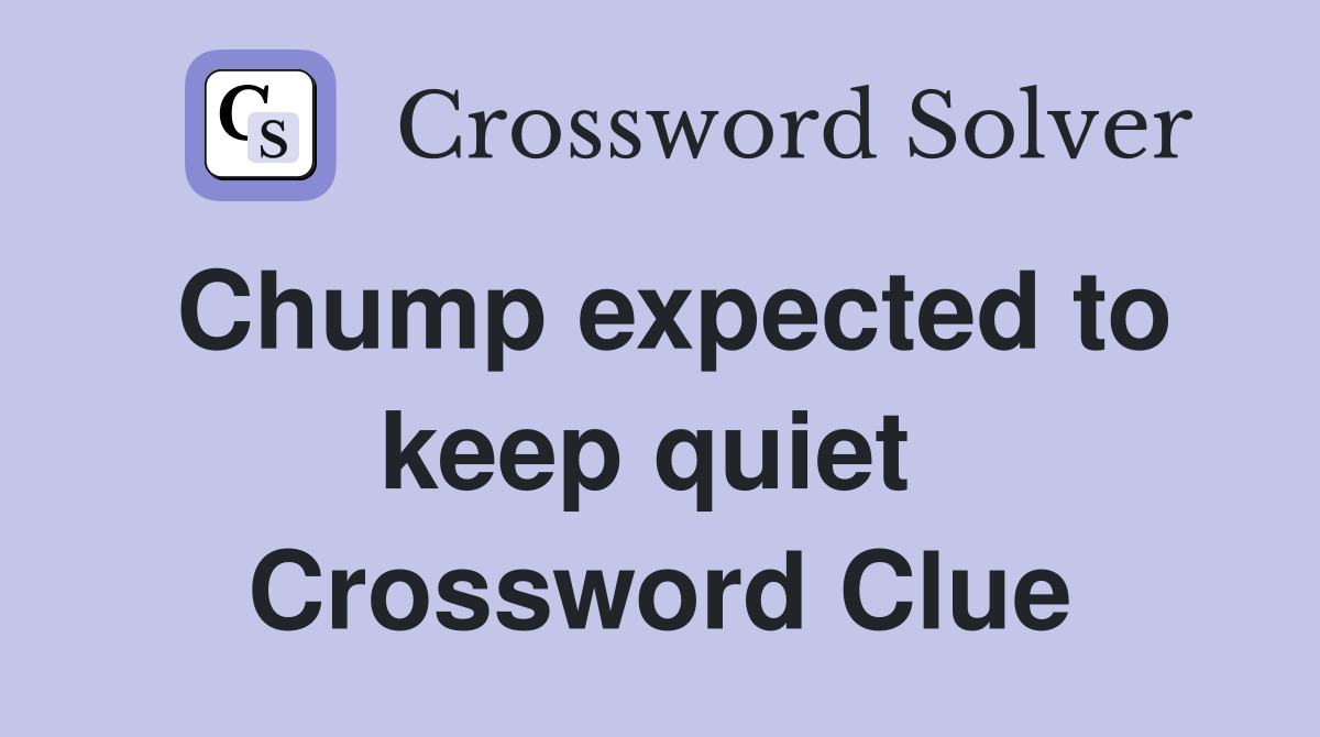 Chump expected to keep quiet  Crossword Clue
