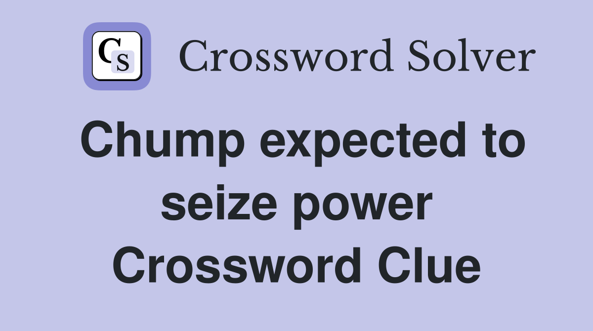 Chump expected to seize power Crossword Clue