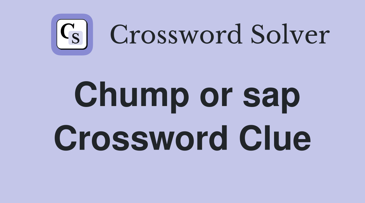 Chump or sap Crossword Clue