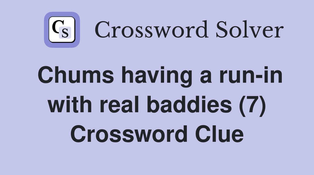 Chums having a run-in with real baddies (7) Crossword Clue