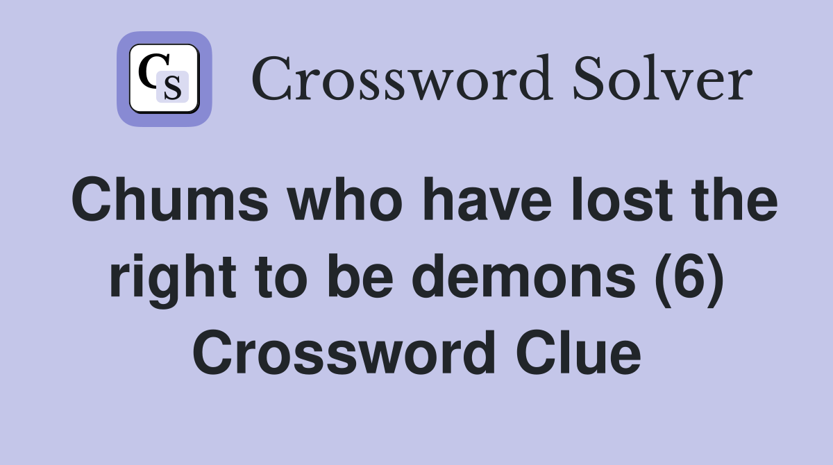 Chums who have lost the right to be demons (6) Crossword Clue