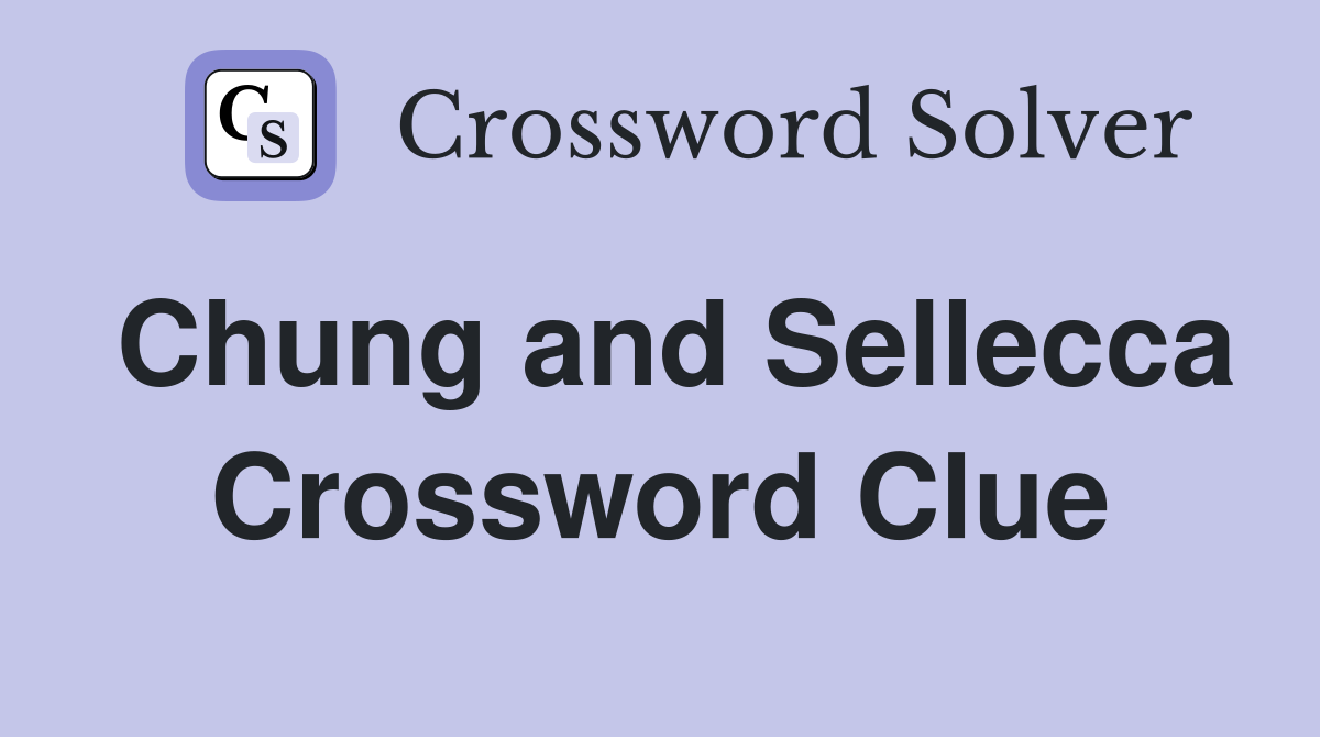 Chung and Sellecca Crossword Clue