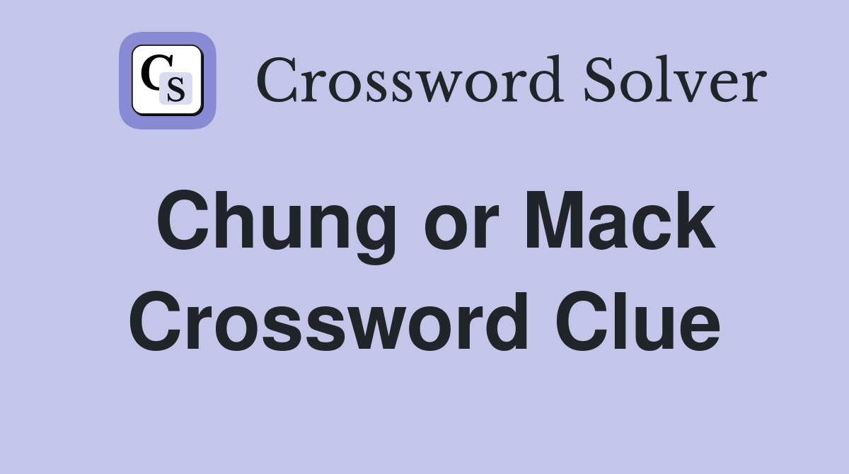 Chung or Mack Crossword Clue