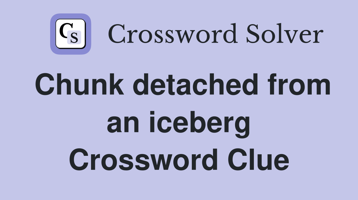 Chunk detached from an iceberg Crossword Clue