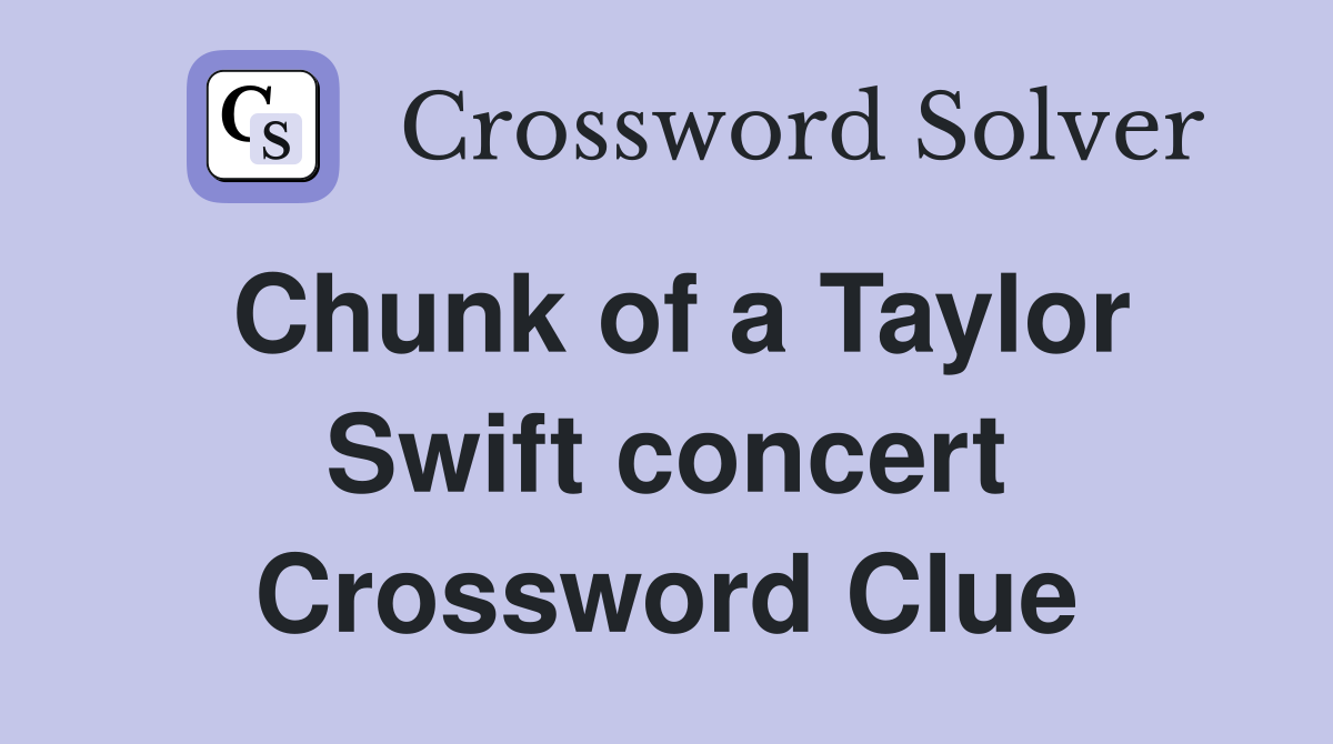 Chunk of a Taylor Swift concert Crossword Clue