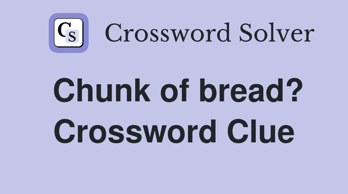 Chunk of bread? Crossword Clue