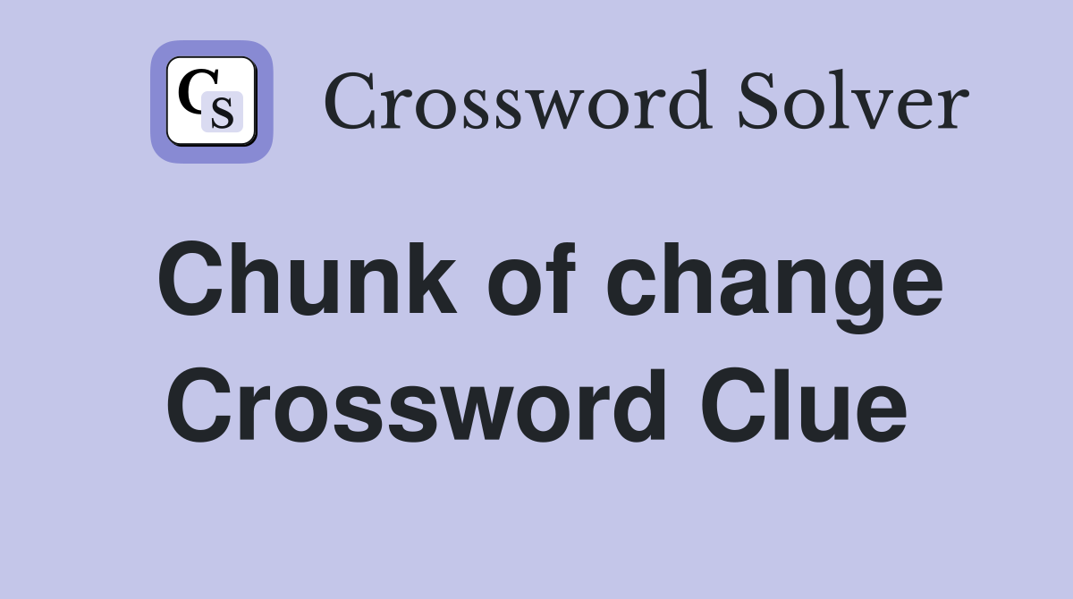 Chunk of change Crossword Clue