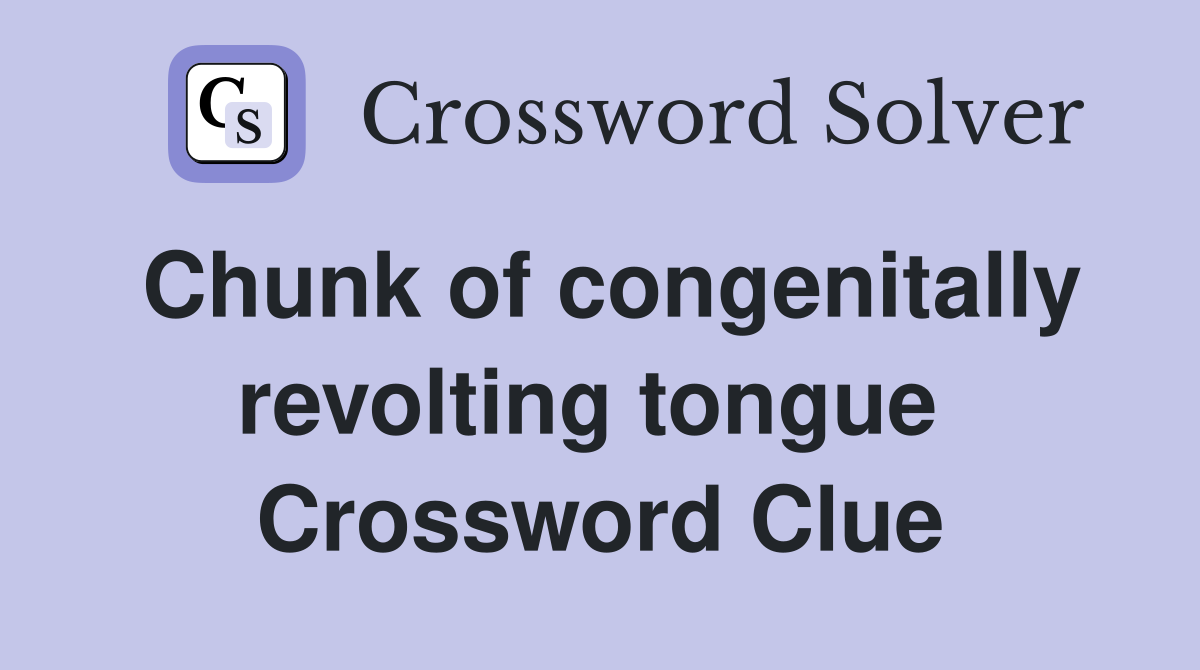 Chunk of congenitally revolting tongue  Crossword Clue