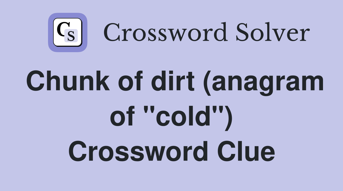 Chunk of dirt (anagram of "cold") Crossword Clue