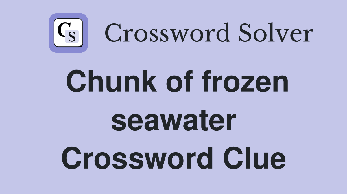 Chunk of frozen seawater Crossword Clue