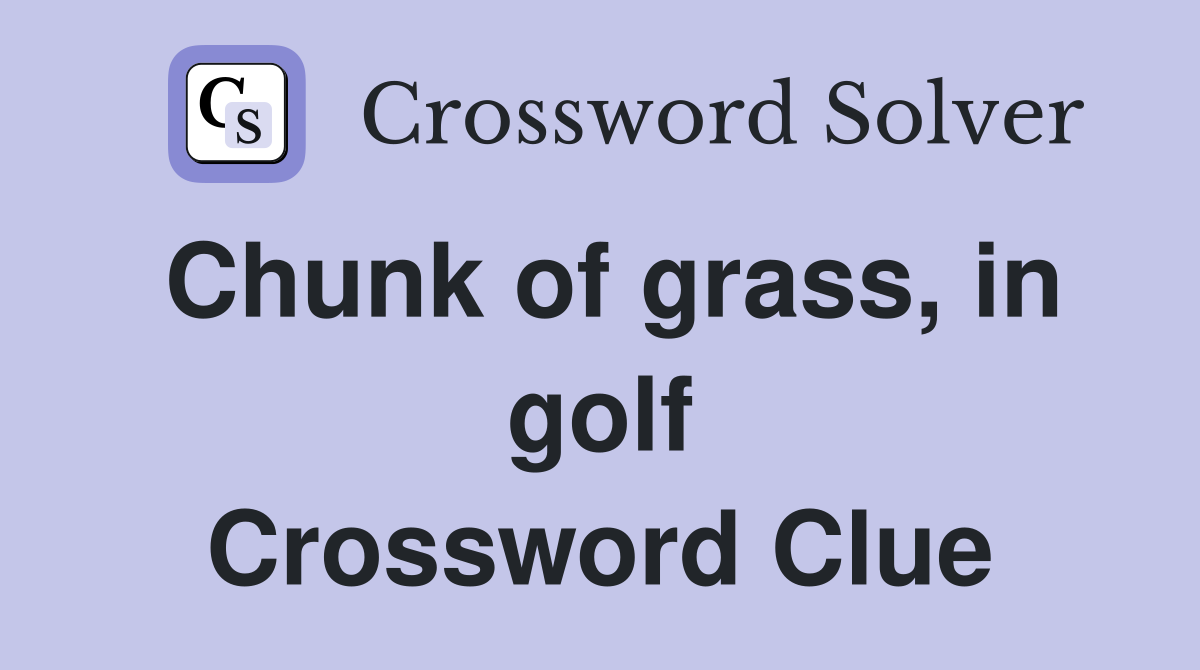 Chunk of grass, in golf Crossword Clue