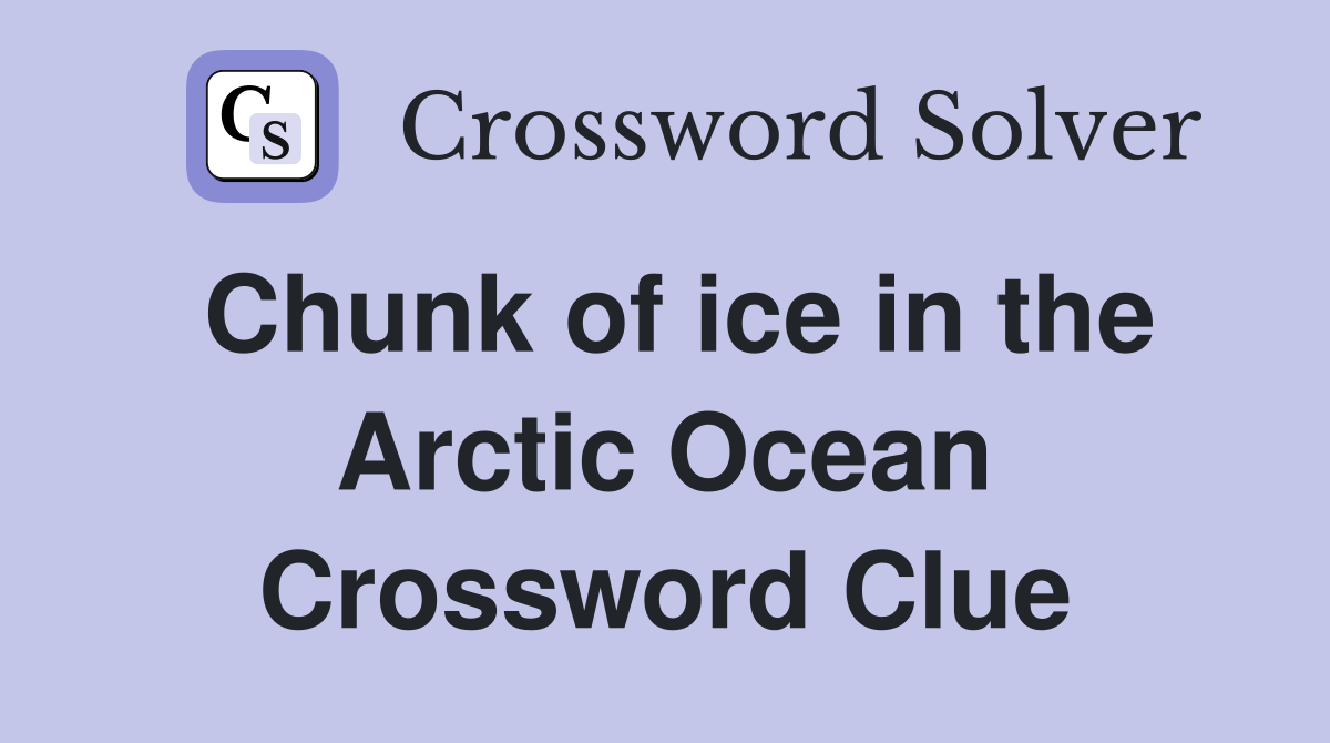Chunk of ice in the Arctic Ocean Crossword Clue