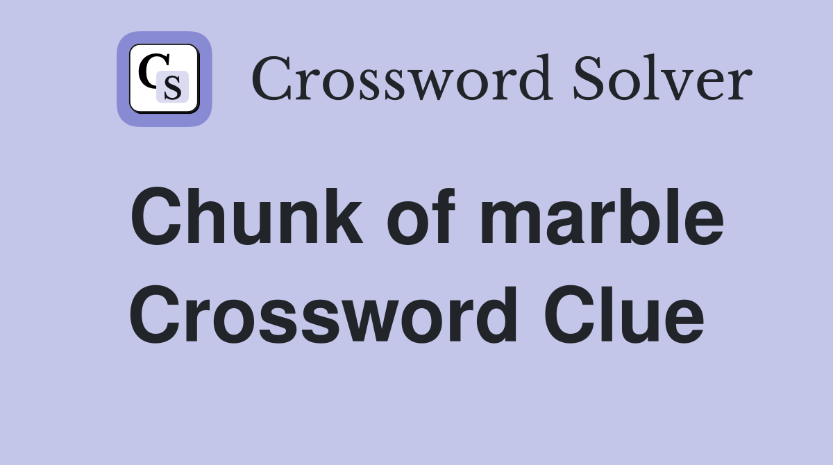 Chunk of marble Crossword Clue Answers Crossword Solver