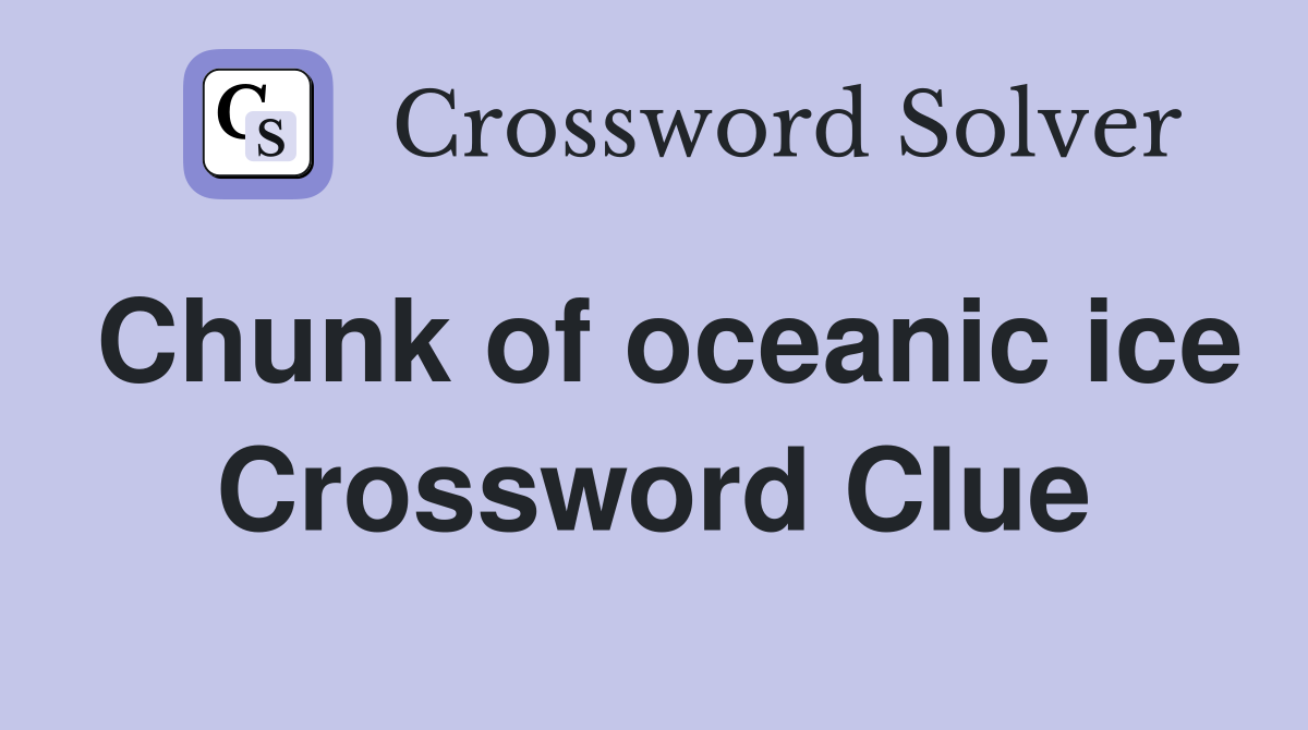 Chunk of oceanic ice Crossword Clue