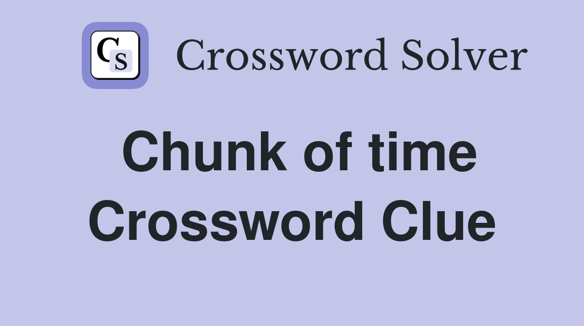Chunk of time Crossword Clue