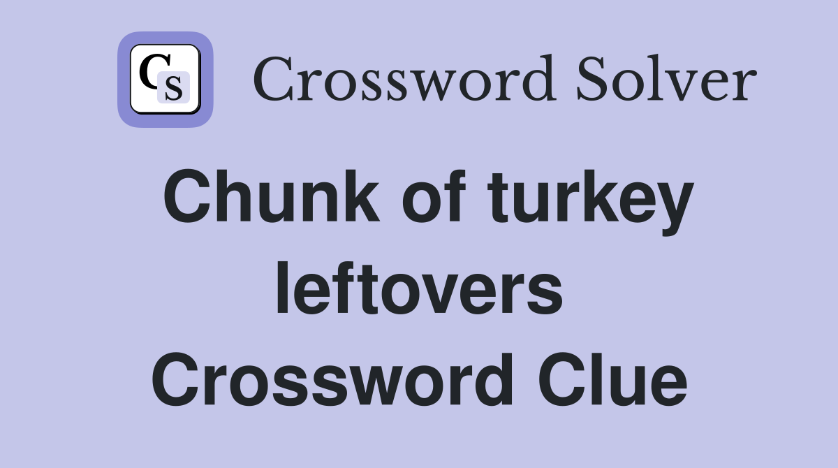 Chunk of turkey leftovers Crossword Clue